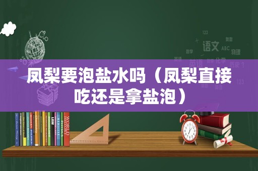 凤梨要泡盐水吗（凤梨直接吃还是拿盐泡）