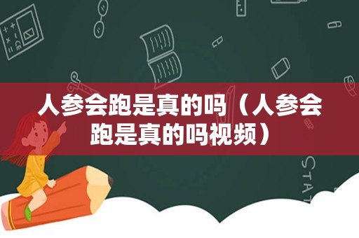 人参会跑是真的吗（人参会跑是真的吗视频）