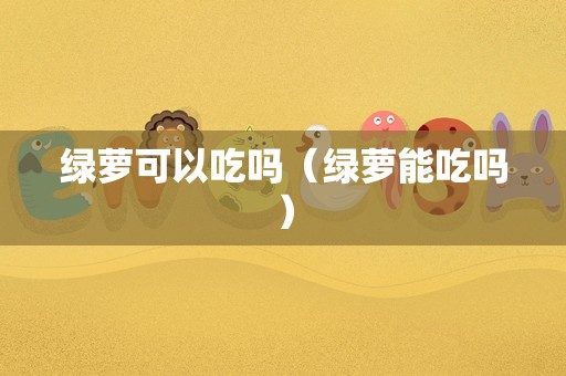 绿萝可以吃吗（绿萝能吃吗）