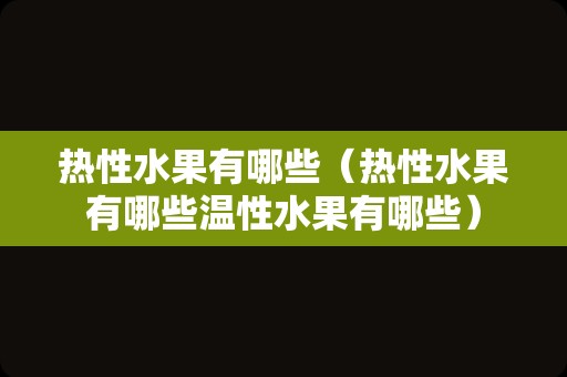 热性水果有哪些（热性水果有哪些温性水果有哪些）