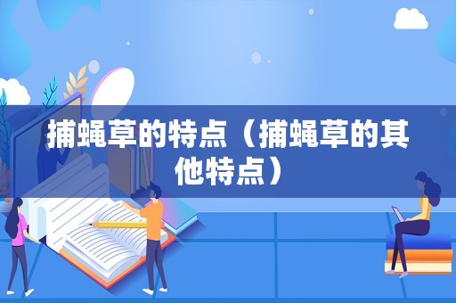 捕蝇草的特点（捕蝇草的其他特点）