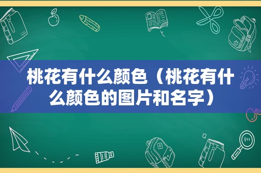 桃花有什么颜色（桃花有什么颜色的图片和名字）