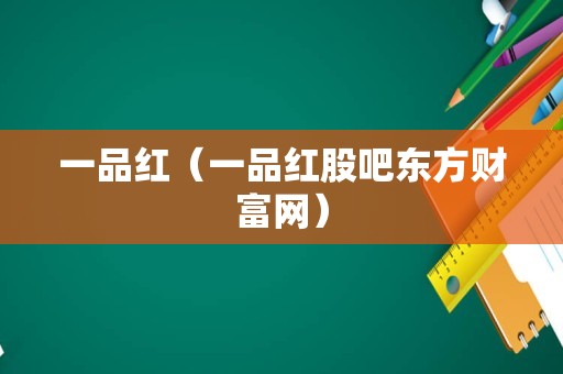 一品红（一品红股吧东方财富网）