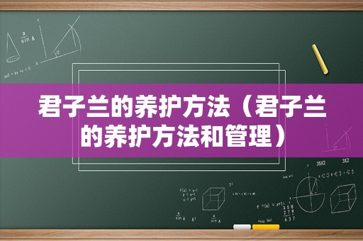 君子兰的养护方法（君子兰的养护方法和管理）