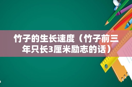 竹子的生长速度（竹子前三年只长3厘米励志的话）