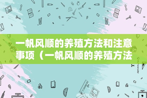 一帆风顺的养殖方法和注意事项（一帆风顺的养殖方法和注意事项有哪些）