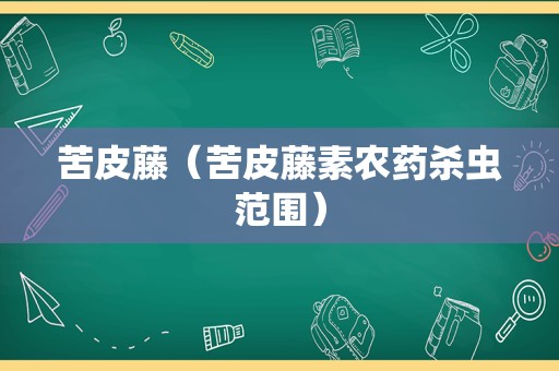 苦皮藤（苦皮藤素农药杀虫范围）