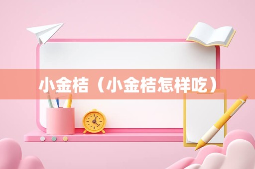 小金桔（小金桔怎样吃）