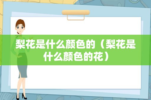 梨花是什么颜色的（梨花是什么颜色的花）