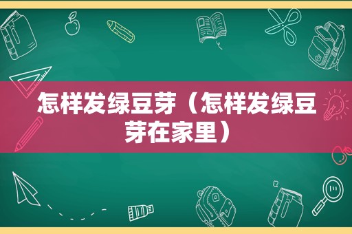 怎样发绿豆芽（怎样发绿豆芽在家里）