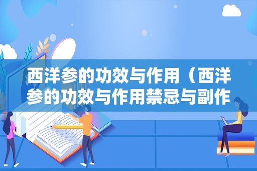 西洋参的功效与作用（西洋参的功效与作用禁忌与副作用有哪些）