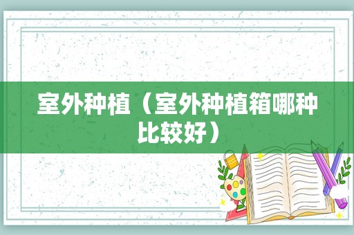 室外种植（室外种植箱哪种比较好）