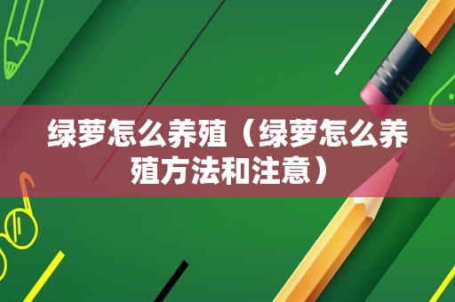 绿萝怎么养殖（绿萝怎么养殖方法和注意）