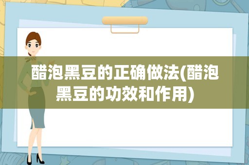 醋泡黑豆的正确做法(醋泡黑豆的功效和作用)